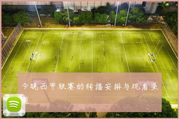 今晚西甲联赛的转播安排与观看渠道